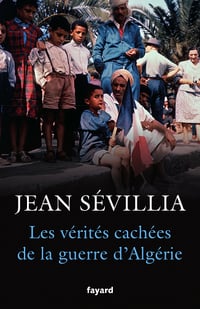 Les vérités cachées de la Guerre d'Algérie - Jean Sévillia