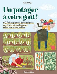 Un potager à votre goût !: 60 fiches plantes pour cultiver vos fruits et vos légumes selon vos vraies envies - Robert Elger (2023)