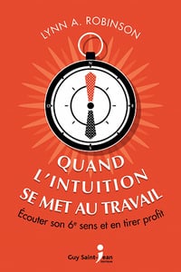 Quand l’intuition se met au travail (2017) : Écouter son 6e sens et en tirer profit