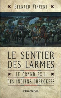 Le Sentier des larmes. Le grand exil des indiens Cherokees - Bernard Vincent