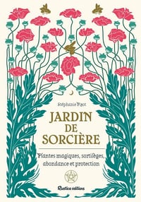 Jardin de sorcière : Plantes magiques, sortilèges, abondance et proctection - Stéphanie Pizot (2021)