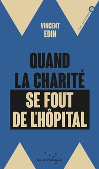 Quand la charité se fout de l'hôpital: Enquête sur les perversions de la philanthropie - Vincent EDIN (2021)