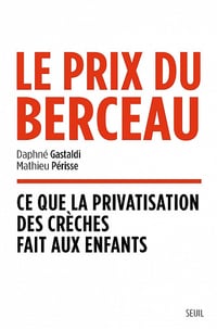 Le prix du berceau-Ce que la privatisation des crèches fait aux enfants - Daphné Gastaldi, Mathieu Périsse (2023)