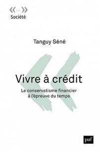 Vivre à crédit : Le conservatisme financier à l'épreuve du temps - Tanguy Séné (2022)