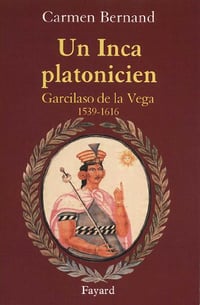 Un Inca platonicien: Garcilaso de la Vega - 1539-1616 - Carmen Bernand