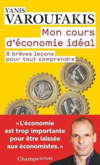 Mon cours d’économie idéal: 8 brèves leçons pour tout comprendre - Yanis Varoufakis