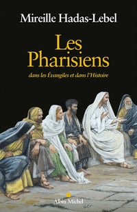 Les Pharisiens : Dans les Evangiles et dans l'Histoire - Mireille Hadas-Lebel (2021)