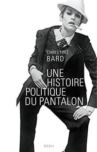 Une histoire politique du pantalon - Christine Bard