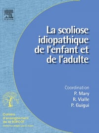 La scoliose idiopathique de l’enfant et de l’adulte - Pierre Mary; Raphaël Vialle; Pierre Guigui