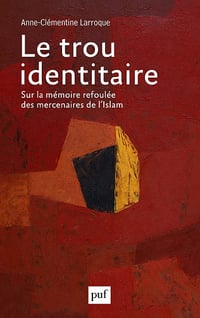 Le trou identitaire: Sur la mémoire refoulée des mercenaires de l'Islam - Anne-Clémentine Larroque (2021)
