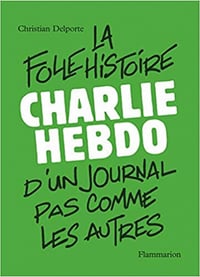 Charlie Hebdo, la folle histoire d'un journal pas comme les autres - Christian Delporte (2020)