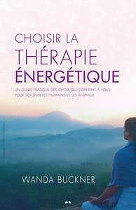Wanda Buckner, "Choisir la thérapie énergétique : Un guide pratique des choix qui s’offrent à vous pour soigner les humains et les animaux"