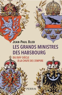 Les grands ministres des Habsbourg : Du XVIIe siècle à la chute de l'Empire - Jean-Paul Bled (2023)