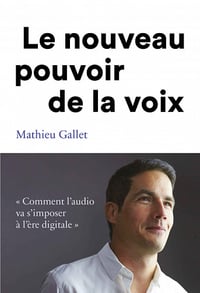 Le nouveau pouvoir de la voix: Comment l’’audio va s’imposer à l’ère digitale - Mathieu Gallet (2020)