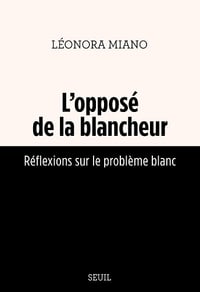 L'Opposé de la blancheur : Réflexions sur le problème blanc - Léonora Miano (2023)