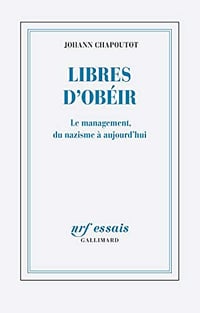 Libres d’obéir. Le management, du nazisme à aujourd’hui - Johann Chapoutot