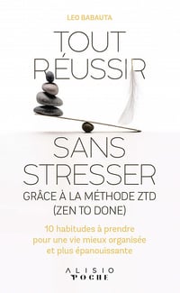 Tout réussir sans stresser grâce à la méthode ZTD (Zen to done) - Leo Babauta