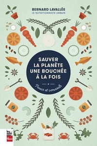 Sauver la planète une bouchée à la fois : Trucs et conseils - Bernard Lavallée (2015)
