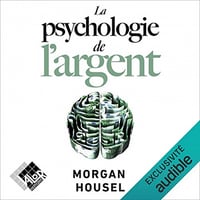 La psychologie de l'argent: Quelques leçons intemporelles sur la richesse, la cupidité et le bonheur - Morgan Housel (2023)