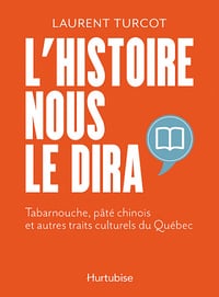 L'histoire nous le dira : Tabarnouche, pâté chinois et autres traits culturels du Québec - Laurent Turcot (2022)
