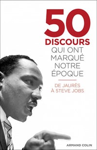 50 discours qui ont marqué notre époque : De Jaurès à Steve Jobs - Collectif