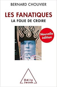 Les Fanatiques: La folie de croire (Nouvelle édition) - Bernard Chouvier