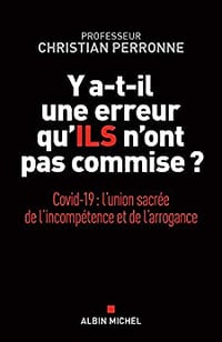 Y a-t-il une erreur qu’ils n’ont pas commise ? : Covid-19 : l union sacrée de l incompétence et l arrogance - Christian Perronne (2020)