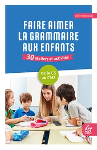 Faire aimer la grammaire aux enfants. 30 ateliers et activités : de la grande section au CM2 - Alain Bentolila (2024)
