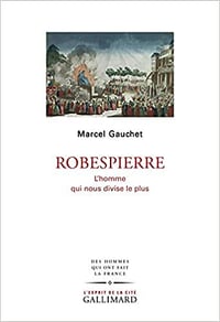 Robespierre: L’homme qui nous divise le plus - Marcel Gauchet (2018)