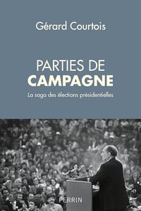 Parties de campagne la saga des élections présidentielles - Gérard Courtois (2017)