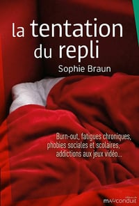 La tentation du repli - Burn-out, fatigues chroniques, phobies sociales et scolaires, addictions aux jeux vidéo… - Sophie Braun (2021)