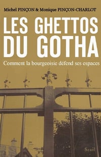 Michel Pinçon & Monique Pinçon-Charlot - Les Ghettos du Gotha: Comment la bourgeoisie défend ses espaces