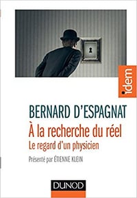 A la recherche du réel : Présenté par Etienne Klein - Bernard d’Espagnat