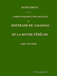 Supplément à la Correspondance Diplomatique de Bertrand de Salignac de La Mothe Fénélon, Tome Septième: Ambassadeur de France en Angleterre de 1568 à 1575