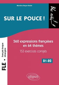 Sur le pouce ! 560 Expressions françaises en 64 thèmes, 153 exercices corrigés, B1-B2 - Martine Boyer-Dalat (2021)