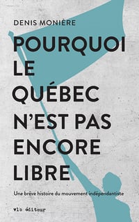 Denis Monière - Pourquoi le Québec n'est pas encore libre: Une brève histoire du mouvement indépendantiste (2021)