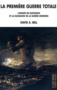 David BELL - La première guerre totale: L'Europe de Napoléon et la naissance de la guerre moderne (La chose publique)
