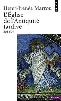 L’Eglise de l’Antiquité tardive (303-604) - Henri-Irénée Marrou