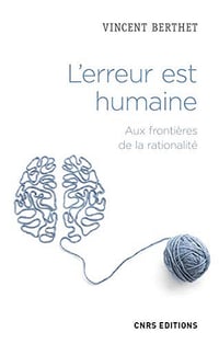 L’erreur est humaine - Aux frontieres de la rationalite - Vincent Berthet