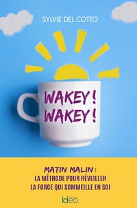 Wakey ! wakey ! matin malin : la méthode pour réveiller la force qui sommeille en soi - Sylvie del Cotto (2022)