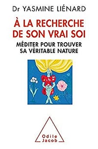A la recherche de son vrai soi: Méditer pour trouver sa véritable nature - Yasmine Liénard