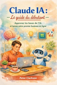 Peter Clarkson - Claude IA : Le guide du débutant (2026)