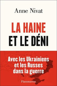 La Haine et le Déni : Avec les Ukrainiens et les Russes dans la guerre - Anne Nivat (2024)