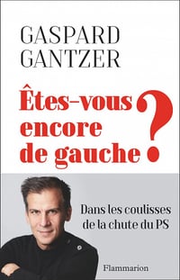 Êtes-vous encore de gauche ?: Dans les coulisses de la chute du PS - Gaspard Gantzer (2022)