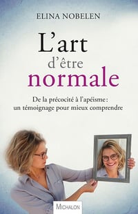 L'art d'être normale: De la précocité à l'apéisme, un témoignage pour mieux comprendre - Elina Nobelen