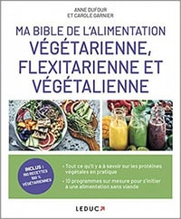 Ma bible de l'alimentation végétarienne, flexitarienne et végétalienne - Anne Dufour