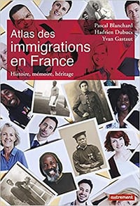 Pascal Blanchard, Hadrien Dubucs, Yvan Gastaut, "Atlas des immigrations en France: Histoire, mémoire, héritage"