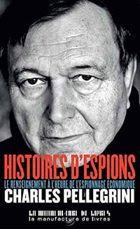 Histoires d’espions: Le renseignement à l’heure de l’espionnage économique -Charles Pellegrini (2020)