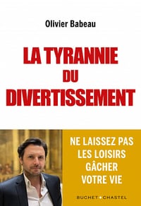 La tyrannie du divertissement: Ne laissez pas les loisirs gâcher votre vie et celle de vos enfants - Olivier Babeau (2023)