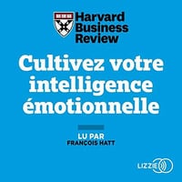 Cultivez votre intelligence émotionnelle: Mindfulness, Bonheur, Empathie, Résilience - Harvard Business Review (2020)